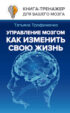 Управление мозгом. Как изменить свою жизнь