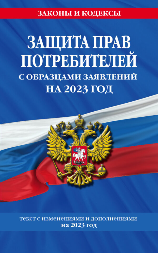 Защита прав потребителей с образцами заявлений на 2023 год. Текст с изменениями и дополнениями на 2023 год