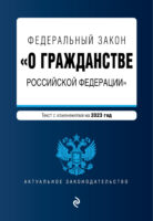 Федеральный закон «О гражданстве Российской Федерации». Текст с изменениями на 2023 год
