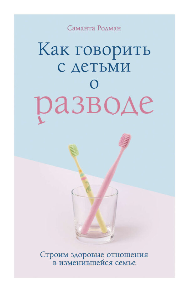 Как говорить с детьми о разводе. Строим здоровые отношения в изменившейся семье