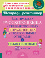 Все правила русского языка в тренировочных упражнениях с подробными ответами и объяснениями. 7-8 классы