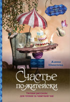 Счастье по-житейски. Уютные рассказы для чтения за чашечкой чая