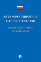 Антикоррупционное законодательство. Сборник нормативных правовых актов