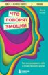 Что говорят эмоции. Как контролировать себя и лучше понимать других