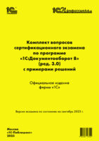 Комплект вопросов сертификационного экзамена по программе «1С:Документооборот 8» (ред. 3.0) с примерами решений. Версия экзамена – сентябрь 2023 г.