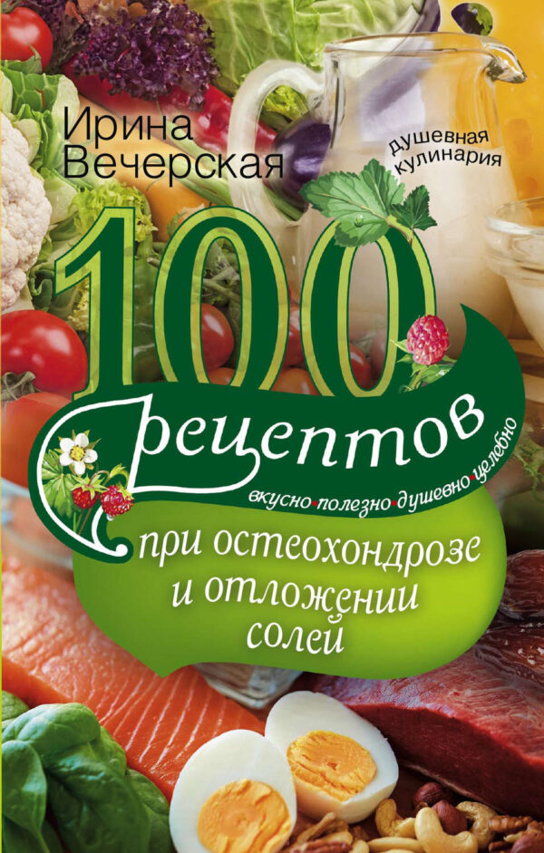 100 рецептов при остеохондрозе и отложении солей. Вкусно