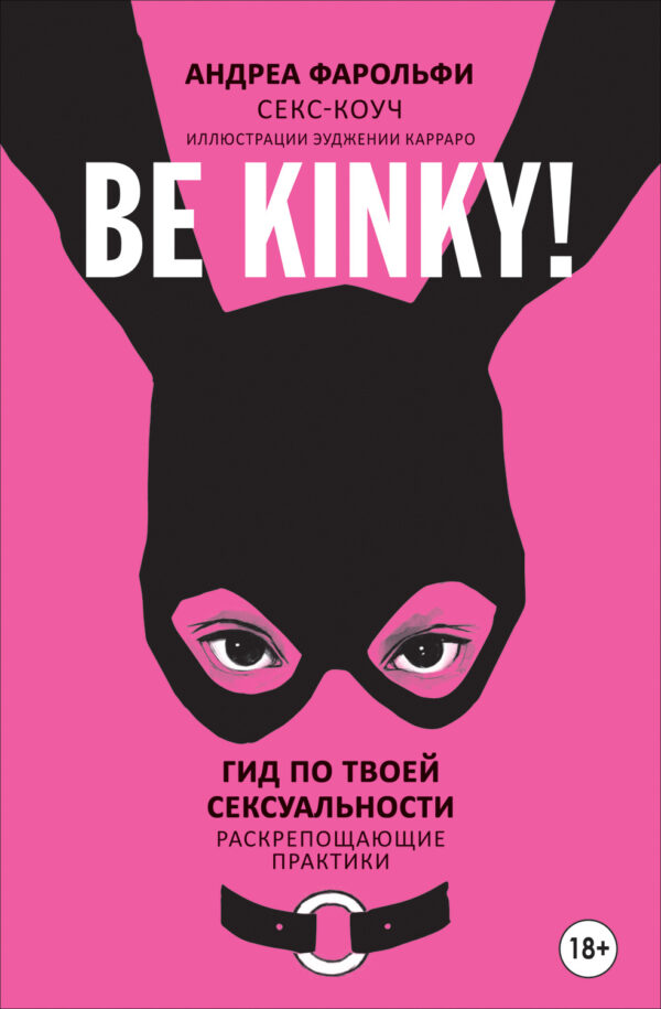 Be kinky! Гид по твоей сексуальности. Раскрепощающие практики