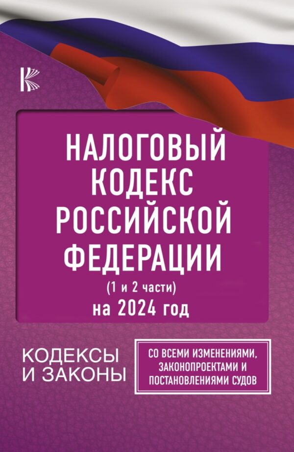 Налоговый Кодекс Российской Федерации на 2024 год (1 и 2 части). Со всеми изменениями