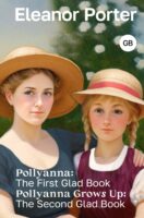 Pollyanna: The First Glad Book. Pollyanna Grows Up: The Second Glad Book / Поллианна. Поллианна вырастает