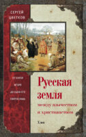 Русская земля. Между язычеством и христианством. От князя Игоря до сына его Святослава