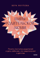 Шипы родительской любви. Понять поступки родителей и дать себе все