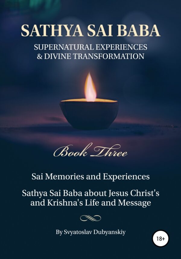 Sathya Sai Baba. Supernatural Experiences and Divine Transformation. Book Three