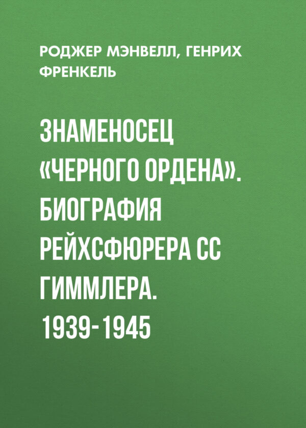 Знаменосец «Черного ордена». Биография рейхсфюрера СС Гиммлера. 1939-1945