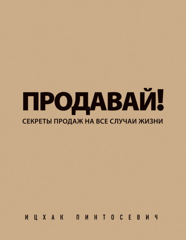 Продавай! Секреты продаж на все случаи жизни