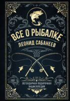 Все о рыбалке. Легендарная подарочная энциклопедия Сабанеева