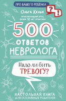 500 ответов невролога. Надо ли бить тревогу? Настольная книга для осознанных родителей