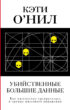 Убийственные большие данные. Как математика превратилась в оружие массового поражения