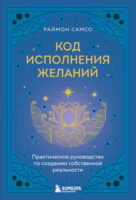 Код исполнения желаний. Практическое руководство по созданию собственной реальности