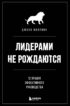 Лидерами не рождаются. 12 правил эффективного руководства