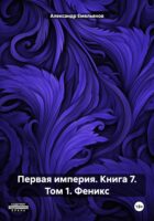 Первая империя. Книга 7. Том 1. Феникс