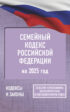 Семейный кодекс Российской Федерации на 2025 год. Со всеми изменениями