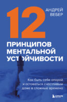 12 принципов ментальной устойчивости. Как быть себе опорой и оставаться счастливым даже в сложные времена