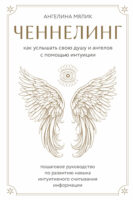 Ченнелинг. Как услышать свою душу и ангелов с помощью интуиции