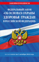 Федеральный закон «Об основах охраны здоровья граждан в Российской Федерации» по состоянию на 1 октября 2024 года