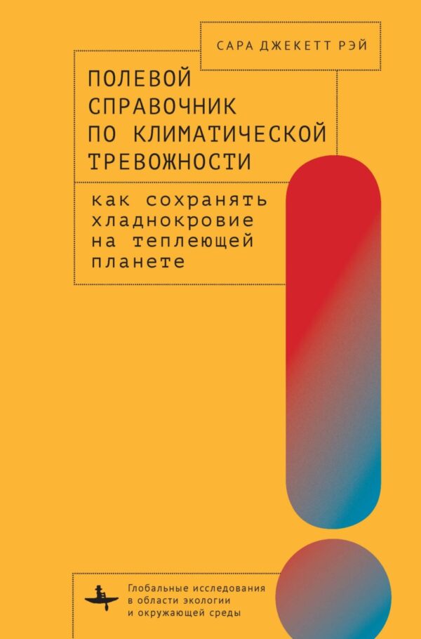 Полевой справочник по климатической тревожности. Как сохранять хладнокровие на теплеющей планете