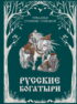 Русские богатыри. Преданья старины глубокой