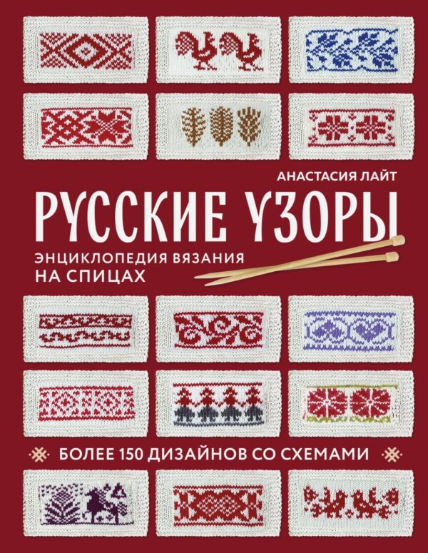 Русские узоры. Более 150 дизайнов со схемами. Энциклопедия вязания на спицах