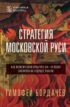 Стратегия Московской Руси. Как политическая культура XIII–XV веков повлияла на будущее России