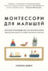 Монтессори для малышей. Полное руководство по воспитанию любознательного и ответственного ребенка