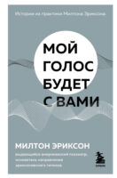 Мой голос будет с вами. Истории из практики Милтона Эриксона