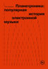 Планетроника: популярная история электронной музыки