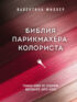 Библия парикмахера-колориста. Главная книга по созданию идеального цвета волос