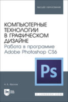 Компьютерные технологии в графическом дизайне. Работа в программе Adobe Photoshop CS6. Учебное пособие для вузов