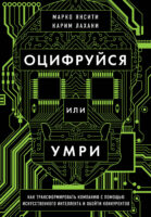 Оцифруйся или умри. Как трансформировать компанию с помощью искусственного интеллекта и обойти конкурентов