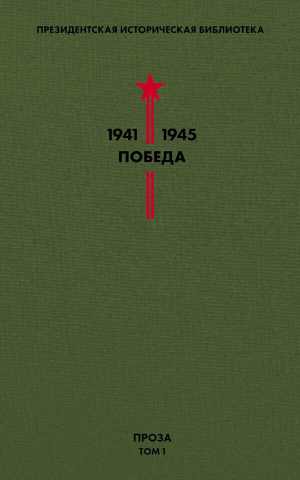 Президентская историческая библиотека. 1941—1945. Победа. Проза. Том 1