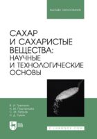 Сахар и сахаристые вещества: научные и технологические основы. Учебник для вузов