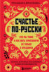 Счастье по-русски. Кто мы такие и как жить припеваючи не только в праздники