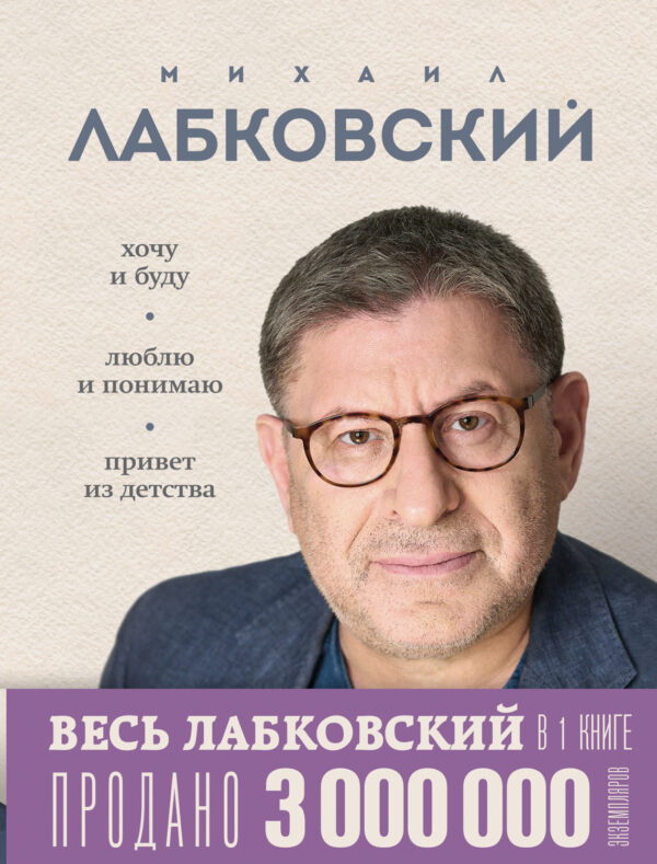 ВЕСЬ ЛАБКОВСКИЙ в одной книге. Хочу и буду. Люблю и понимаю. Привет из детства