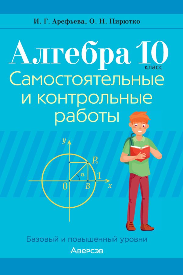 Алгебра. 10 класс. Самостоятельные и контрольные работы. Базовый и повышенный уровни