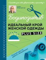 Бодипозитив. Идеальный крой женской одежды Plus Size. Полный курс по работе с выкройками