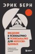 Введение в психиатрию и психоанализ для непосвященных. Главная книга по транзактному анализу