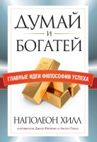 Думай и богатей. Главные идеи философии успеха