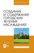 Создание и содержание городских зеленых насаждений. Учебно-методическое пособие для вузов